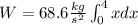 W= 68.6 \frac{kg}{s^2} \int_{0}^4 x dx