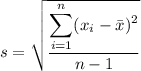 s=\sqrt{\displaystyle\frac{\displaystyle\sum_{i=1}^n(x_i-\bar x)^2}{n-1}}