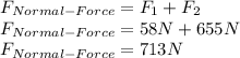 F_{Normal-Force}=F_{1}+F_{2}\\F_{Normal-Force}=58N+655N\\F_{Normal-Force}=713N