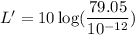 L'=10\log(\dfrac{79.05}{10^{-12}})