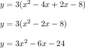 y = 3(x^2 - 4x+2x -8) \\  \\ y = 3(x^2 -2x-8) \\  \\ y = 3x^2 -6x -24