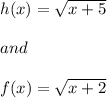 h(x)=\sqrt{x+5}\\\\and\\\\f(x)=\sqrt{x+2}
