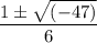 \dfrac{1\pm \sqrt{(-47)}}{6}