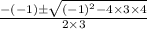 \frac{-(-1)\pm \sqrt{(-1)^{2} - 4\times 3\times 4}}{2\times 3}