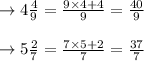 \rightarrow 4\frac{4}{9} = \frac{9 \times 4+4}{9} = \frac{40}{9}\\\\\rightarrow 5\frac{2}{7} = \frac{7 \times 5 + 2}{7} = \frac{37}{7}