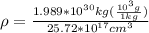 \rho = \frac{1.989*10^{30}kg(\frac{10^3g}{1kg})}{25.72*10^{17}cm^3}