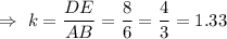 \Rightarrow\ k=\dfrac{DE}{AB}=\dfrac{8}{6}=\dfrac{4}{3}=1.33