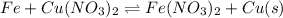 Fe+Cu(NO_{3})_{2}\rightleftharpoons Fe(NO_{3})_{2}+Cu(s)