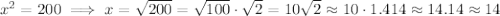 x^2=200\implies x=\sqrt{200}=\sqrt{100}\cdot\sqrt{2}=10\sqrt{2}\approx 10\cdot 1.414\approx 14.14\approx 14
