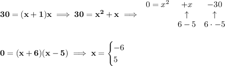 \bf 30=(x+1)x\implies 30=x^2+x\implies &#10;\begin{array}{lcclll}&#10;0=x^2&+x&-30\\&#10;&\uparrow &\uparrow \\&#10;&6-5&6\cdot -5&#10;\end{array}&#10;\\\\\\&#10;0=(x+6)(x-5)\implies x=&#10;\begin{cases}&#10;-6\\&#10;5&#10;\end{cases}