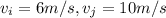 v_i = 6 m/s, v_j = 10m/s