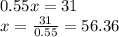 0.55x = 31 \\ x =  \frac{31}{0.55}  = 56.36