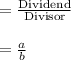 =\frac{\text{Dividend}}{\text{Divisor}}\\\\=\frac{a}{b}