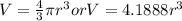 V= \frac{4}{3}  \pi  r^{3} or V=4.1888 r^{3}