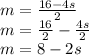 m = \frac {16-4s} {2}\\m = \frac {16} {2} - \frac {4s} {2}\\m = 8-2s