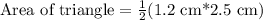 \text{Area of triangle}=\frac{1}{2}(\text{1.2 cm*2.5 cm})