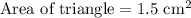 \text{Area of triangle}=1.5\text{ cm}^2