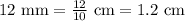 \text{12 mm}=\frac{12}{10}\text{ cm}=1.2\text{ cm}