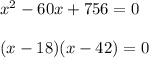 x^2-60x+756 = 0\\\\(x-18)(x-42) = 0