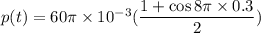 p(t)=60\pi\times10^{-3}(\dfrac{1+\cos8\pi\times0.3}{2})
