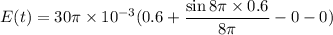 E(t)=30\pi\times10^{-3}(0.6+\dfrac{\sin8\pi\times0.6}{8\pi}-0-0)
