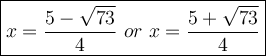 \large\boxed{x=\dfrac{5-\sqrt{73}}{4}\ or\ x=\dfrac{5+\sqrt{73}}{4}}