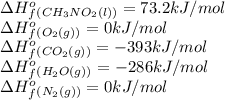\Delta H^o_f_{(CH_3NO_2(l))}=73.2kJ/mol\\\Delta H^o_f_{(O_2(g))}=0kJ/mol\\\Delta H^o_f_{(CO_2(g))}=-393kJ/mol\\\Delta H^o_f_{(H_2O(g))}=-286kJ/mol\\\Delta H^o_f_{(N_2(g))}=0kJ/mol