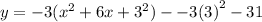 y =  - 3( {x}^{2}  + 6x +  {3}^{2} ) -  - 3( {3)}^{2}  - 31