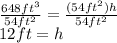 \frac{648ft^3}{54ft^2}=\frac{(54ft^2)h}{54ft^2}\\12ft=h