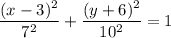 \dfrac{(x-3)^2}{7^2}+\dfrac{(y+6)^2}{10^2}=1