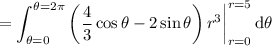 \displaystyle=\int_{\theta=0}^{\theta=2\pi}\left(\frac43\cos\theta-2\sin\theta\right)r^3\bigg|_{r=0}^{r=5}\,\mathrm d\theta