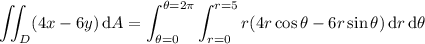 \displaystyle\iint_D(4x-6y)\,\mathrm dA=\int_{\theta=0}^{\theta=2\pi}\int_{r=0}^{r=5}r(4r\cos\theta-6r\sin\theta)\,\mathrm dr\,\mathrm d\theta