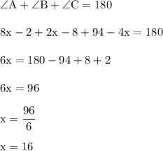 \rm \angle A + \angle B+ \angle C = 180\\\\ 8x-2+2x-8+94-4x=180\\\\6x = 180-94+8+2\\\\6x= 96\\\\x = \dfrac{96}{6}\\\\x = 16