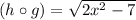 (h\circ g)=\sqrt{2x^2-7}