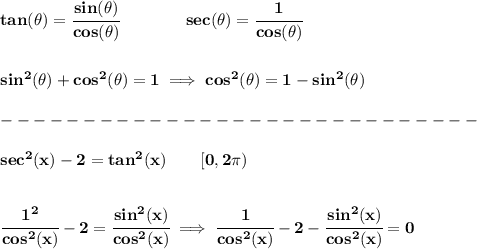 \bf tan(\theta)=\cfrac{sin(\theta)}{cos(\theta)}\qquad \qquad sec(\theta)=\cfrac{1}{cos(\theta)}&#10;\\\\\\&#10;sin^2(\theta)+cos^2(\theta)=1\implies cos^2(\theta)=1-sin^2(\theta)\\\\&#10;-----------------------------\\\\&#10;sec^2(x)-2=tan^2(x)\qquad [0,2\pi )&#10;\\\\\\&#10;\cfrac{1^2}{cos^2(x)}-2=\cfrac{sin^2(x)}{cos^2(x)}\implies \cfrac{1}{cos^2(x)}-2-\cfrac{sin^2(x)}{cos^2(x)}=0