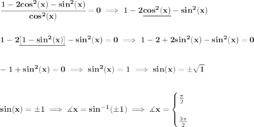 \bf \cfrac{1-2cos^2(x)-sin^2(x)}{cos^2(x)}=0\implies 1-2\underline{cos^2(x)}-sin^2(x)&#10;\\\\\\&#10;1-2\underline{[1-sin^2(x)]}-sin^2(x)=0\implies 1-2+2sin^2(x)-sin^2(x)=0&#10;\\\\\\&#10;-1+sin^2(x)=0\implies sin^2(x)=1\implies sin(x)=\pm\sqrt{1}&#10;\\\\\\&#10;sin(x)=\pm 1\implies \measuredangle x=sin^{-1}(\pm1)\implies \measuredangle x=&#10;\begin{cases}&#10;\frac{\pi }{2}\\\\&#10;\frac{3\pi }{2}&#10;\end{cases}