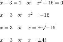 x-3=0~~~or~~~x^2+16=0\\\\ x=3~~~or~~~x^2=-16\\\\ x=3~~~or~~~x=\pm\sqrt{-16}\\\\ x=3~~~or~~~x=\pm4i