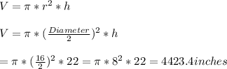 V=\pi *r^{2}*h\\\\V=\pi *(\frac{Diameter}{2})^{2} *h\\\\\V=\pi *(\frac{16}{2})^{2}*22=\pi *8^{2} *22=4423.4inches