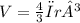 V= \frac{4}{3} π r³