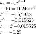 a_4= a_1r^{4-1} \\ &#10;-16=1024*r^{3}  \\ &#10;r^{3}  = -16/1024 \\ &#10;r^{3}  = - 0.015625 \\ &#10;r= \sqrt[3]{-0.015625}  \\ &#10;r = -0.25