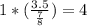 1 * (\frac{3.5}{\frac{7}{8}} ) = 4