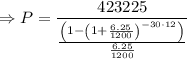 \Rightarrow P=\dfrac{423225}{\frac{\left(1-\left(1+\frac{6.25}{1200}\right)^{-30\cdot12}\right)}{\frac{6.25}{1200}}}