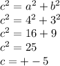 c {}^{2}  = a {}^{2}  + b {}^{2}  \\ c {}^{2}  = 4 {}^{2}  + 3 {}^{2}  \\ c {}^{2}  = 16 + 9 \\ c {}^{2}  = 25 \\ c =  +  - 5 \\