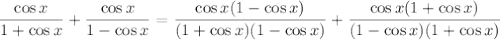 \dfrac{\cos x}{1+\cos x}+\dfrac{\cos x}{1-\cos x}=\dfrac{\cos x(1-\cos x)}{(1+\cos x)(1-\cos x)}+\dfrac{\cos x(1+\cos x)}{(1-\cos x)(1+\cos x)}