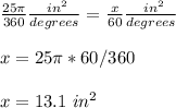 \frac{25\pi}{360}\frac{\ in^{2}}{degrees}=\frac{x}{60}\frac{\ in^{2}}{degrees} \\ \\x=25\pi *60/360\\ \\ x= 13.1\ in^{2}
