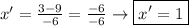 x' =  \frac{3-9}{-6} =  \frac{-6}{-6} \rightarrow \boxed{x' = 1}
