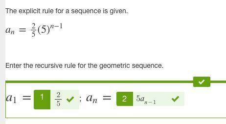 The explicit rule for a sequence is given.  an = 2/5(5)^n-1 enter the recursive rule for the geometr