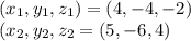 (x_ {1}, y_ {1}, z_ {1}) = (4, -4, -2)\\(x_ {2}, y_ {2}, z_ {2}} = (5, -6, 4)