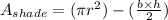 A_{shade}=(\pi r^{2})-(\frac{b\times h}{2})
