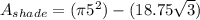 A_{shade}=(\pi5^{2})-(18.75\sqrt{3})